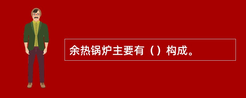 余热锅炉主要有（）构成。