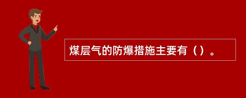 煤层气的防爆措施主要有（）。