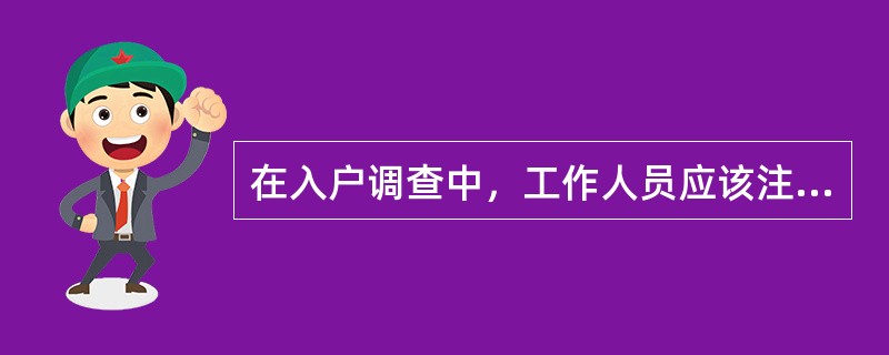 在入户调查中，工作人员应该注意的事项有（）