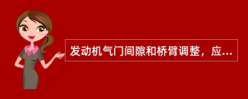 发动机气门间隙和桥臂调整，应（）。