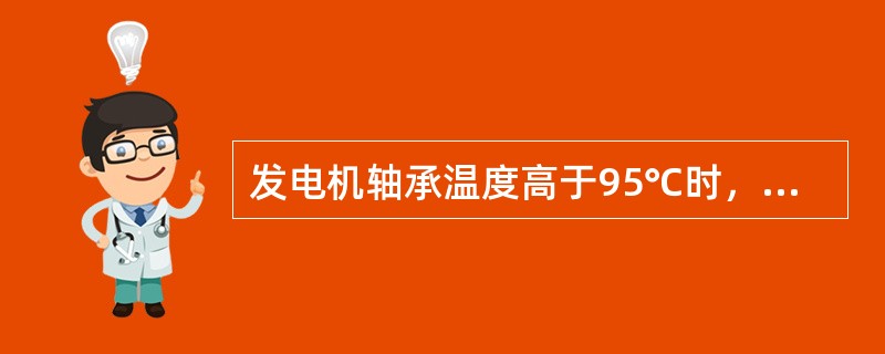 发电机轴承温度高于95℃时，发电机会立即（）。