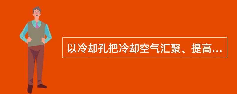 以冷却孔把冷却空气汇聚、提高流速喷射冲击金属内面来实现冷却方式为（）。