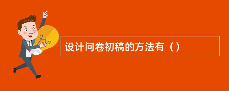 设计问卷初稿的方法有（）
