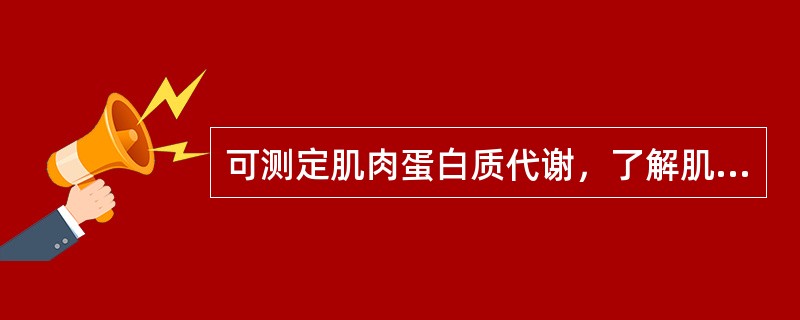 可测定肌肉蛋白质代谢，了解肌纤蛋白分解情况的方法是（）