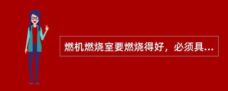 燃机燃烧室要燃烧得好，必须具备什么条件？