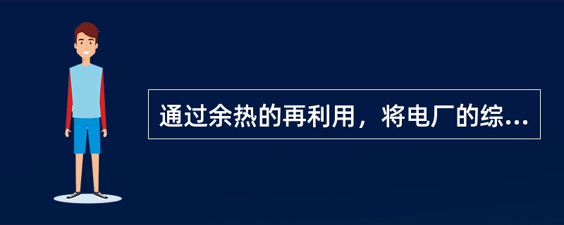 通过余热的再利用，将电厂的综合热效率提高到（）以上。