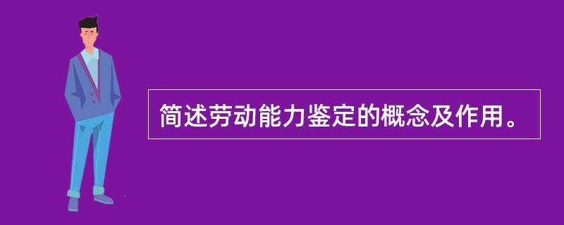 简述劳动能力鉴定的概念及作用。