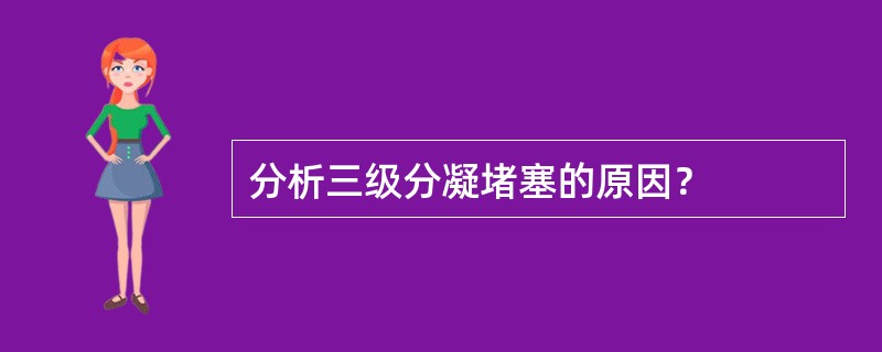 分析三级分凝堵塞的原因？