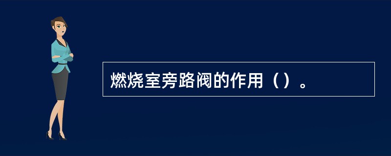 燃烧室旁路阀的作用（）。