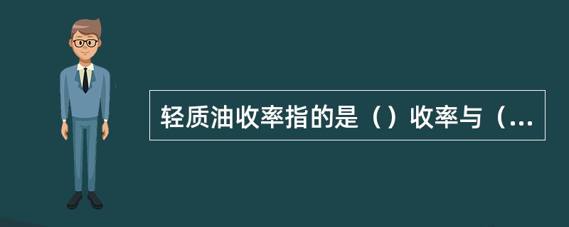 轻质油收率指的是（）收率与（）收率之和。