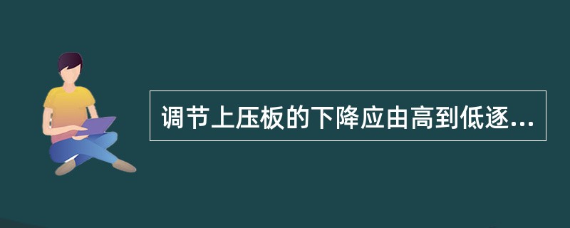 调节上压板的下降应由高到低逐步调节准确，以刀模口压进垫板（）为宜。