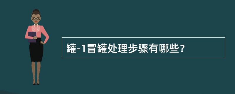 罐-1冒罐处理步骤有哪些？