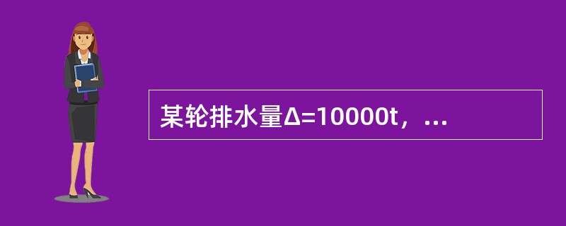 某轮排水量Δ=10000t，d=9.0m，TPC=20t/cm，此时若由淡水区域