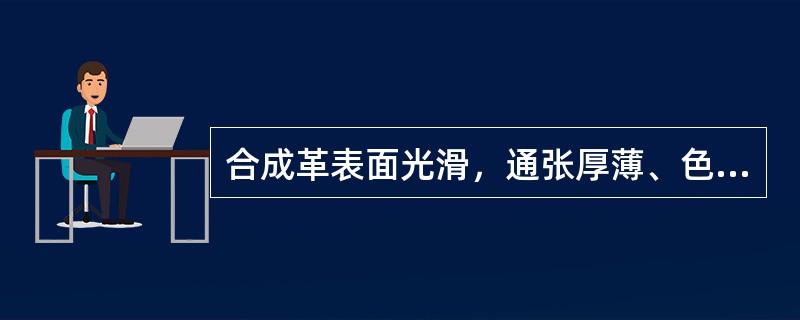 合成革表面光滑，通张厚薄、色泽强度等（）均匀一致。其防水、耐酸耐碱性均较优。