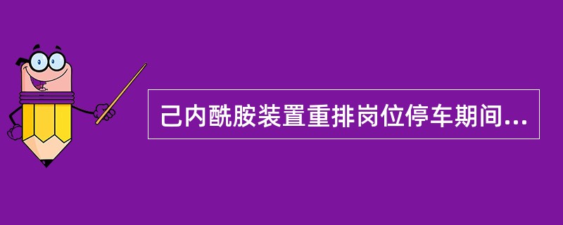 己内酰胺装置重排岗位停车期间，重排混合物应贮存在（）内。