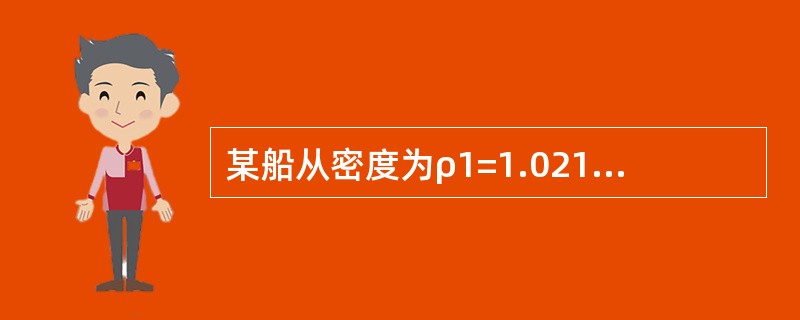 某船从密度为ρ1=1.021g/cm3的水域驶入密度为ρ2=1.003g/cm3