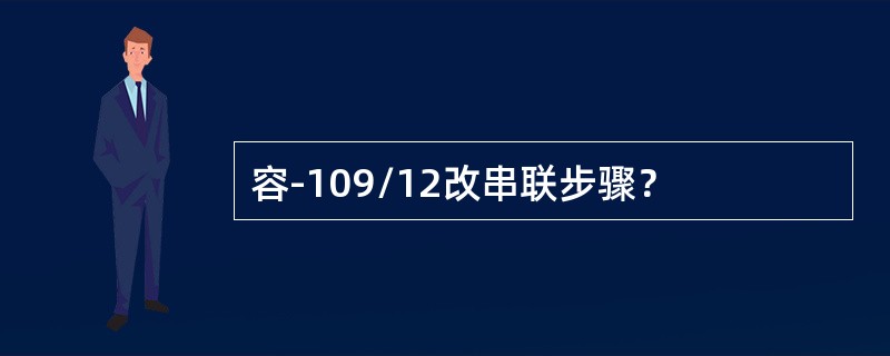 容-109/12改串联步骤？