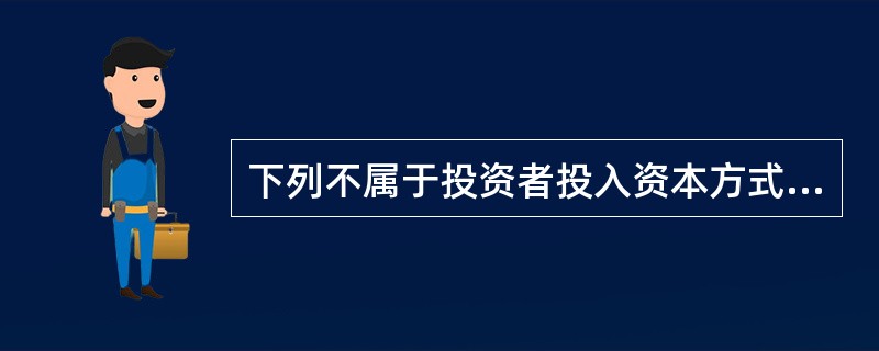 下列不属于投资者投入资本方式的是（）。