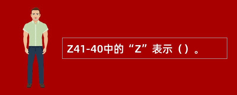 Z41-40中的“Z”表示（）。