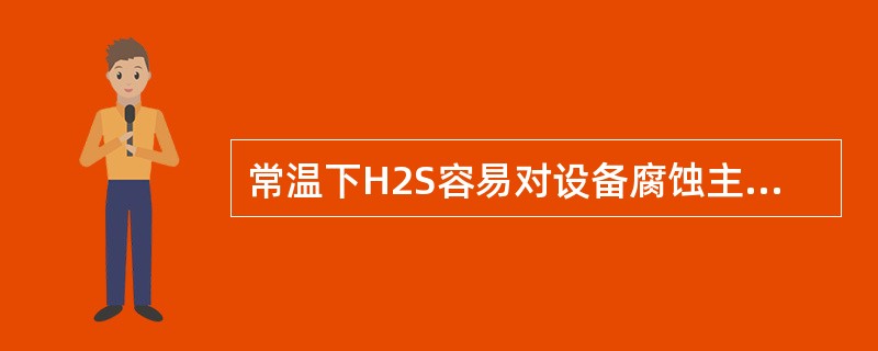 常温下H2S容易对设备腐蚀主要生成（）。