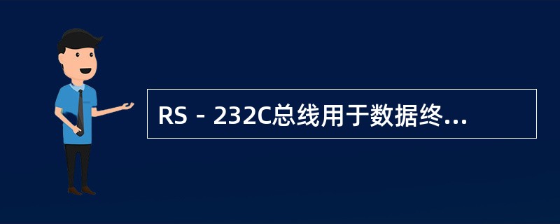 RS－232C总线用于数据终端设备之间的串行接口。