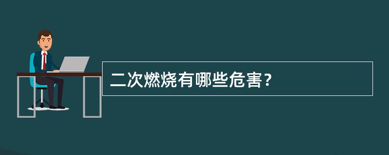 二次燃烧有哪些危害？