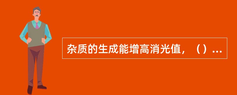 杂质的生成能增高消光值，（）均应取样分析消光值。