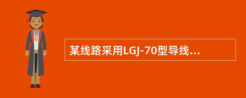 某线路采用LGJ-70型导线，其导线瞬时拉断力为19417N，导线的安全系数K=