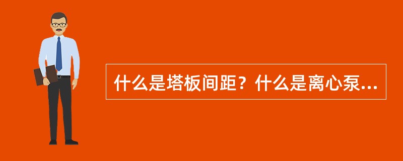 什么是塔板间距？什么是离心泵的效率？