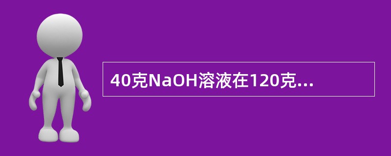 40克NaOH溶液在120克水中，所得溶液的质量百分比浓度为（）。
