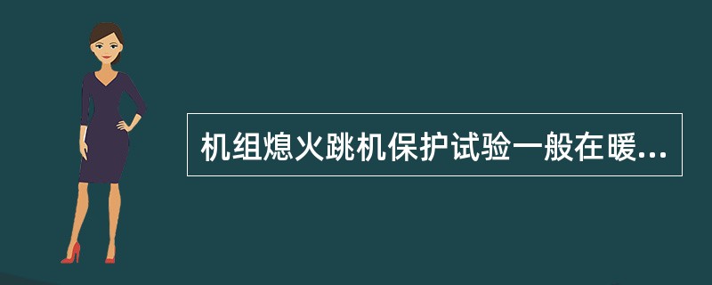 机组熄火跳机保护试验一般在暖机状态下进行。（）