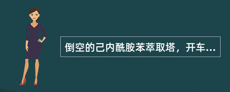 倒空的己内酰胺苯萃取塔，开车前可用（）来填充。