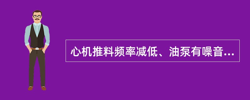 心机推料频率减低、油泵有噪音的故障原因包括（）。
