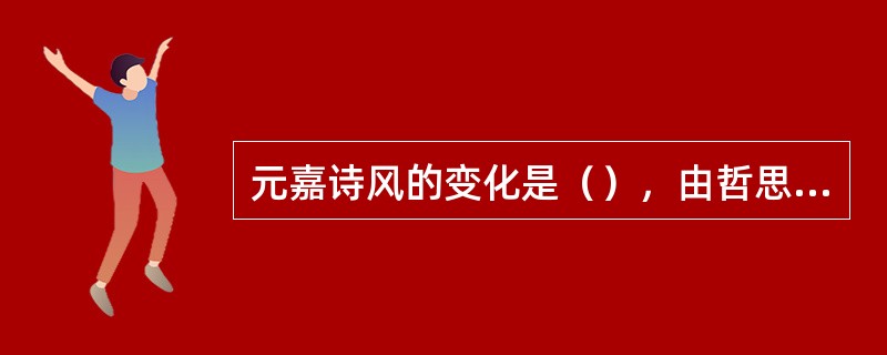 元嘉诗风的变化是（），由哲思回到感情上来。