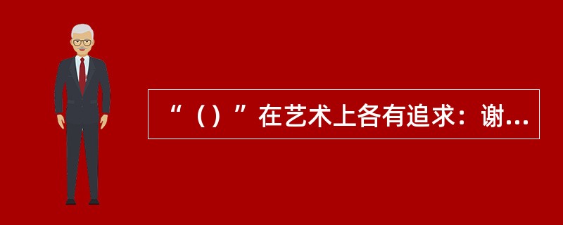 “（）”在艺术上各有追求：谢灵运追求清水芙蓉之美，颜延之追求典丽华赡之美，鲍照追