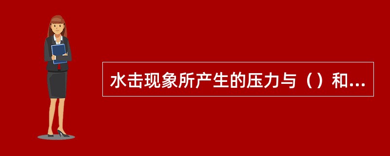 水击现象所产生的压力与（）和关阀速度有关。