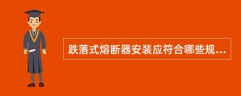 跌落式熔断器安装应符合哪些规定？