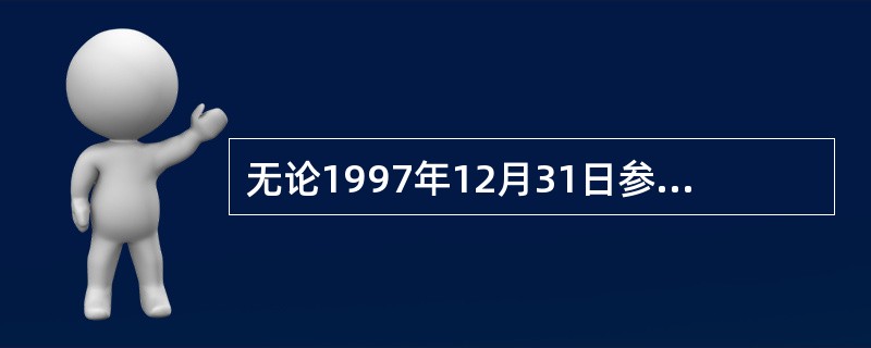 无论1997年12月31日参加工作的人员，还是1998年1月1日参加工作的人员，