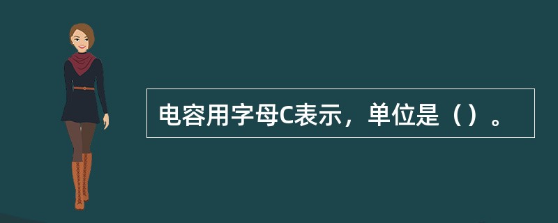 电容用字母C表示，单位是（）。