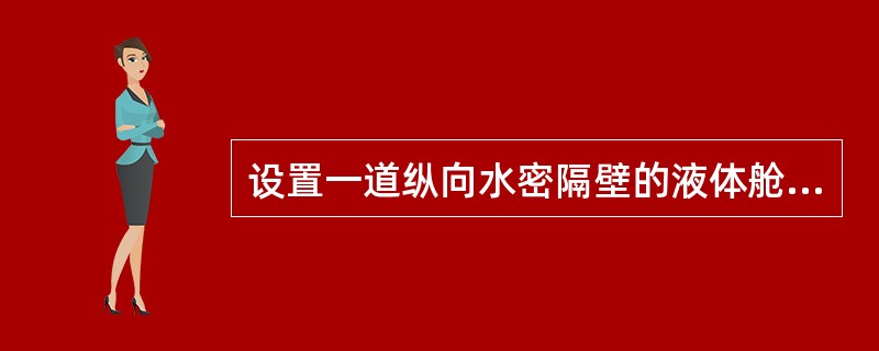 设置一道纵向水密隔壁的液体舱，其自由液面面积惯性距等于不设置纵向水密隔壁液体舱的