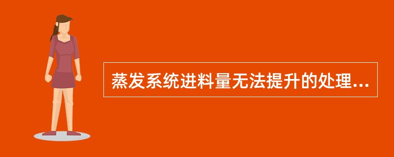 蒸发系统进料量无法提升的处理措施有（）。