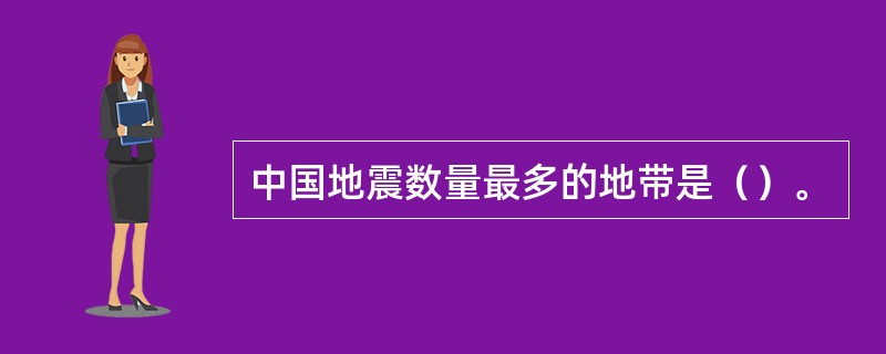 中国地震数量最多的地带是（）。