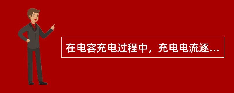 在电容充电过程中，充电电流逐渐减少，电容两端的电压（）。