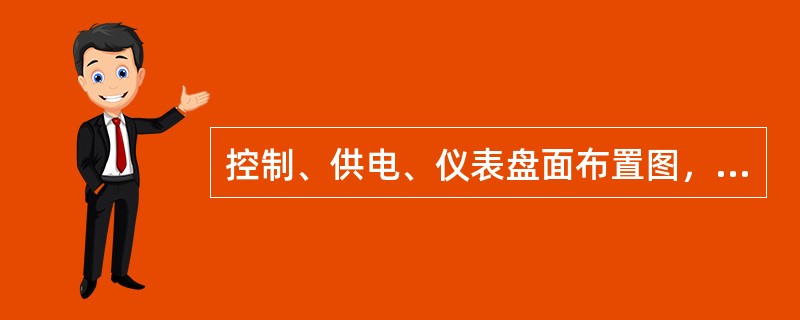 控制、供电、仪表盘面布置图，盘面应按比例画出元件、开关、信号灯、仪表等轮廓线，标