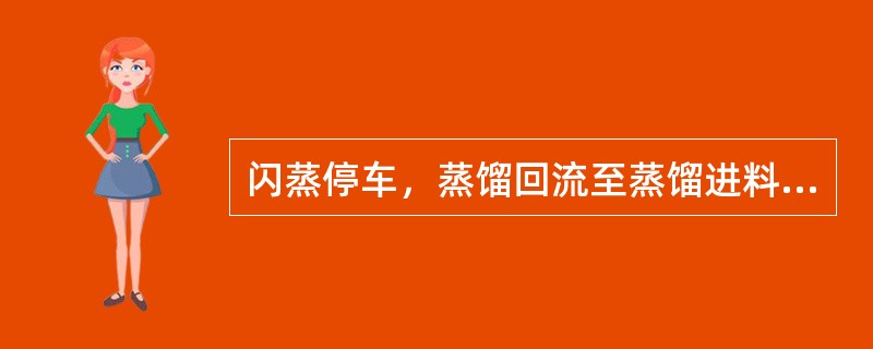 闪蒸停车，蒸馏回流至蒸馏进料缓冲槽时，蒸馏进料缓冲槽液位不会下降。