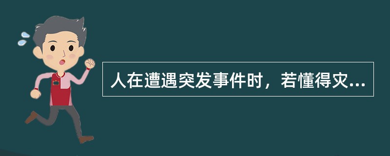 人在遭遇突发事件时，若懂得灾害自救的常识，保持良好心理状态，及时地采取自救行为保