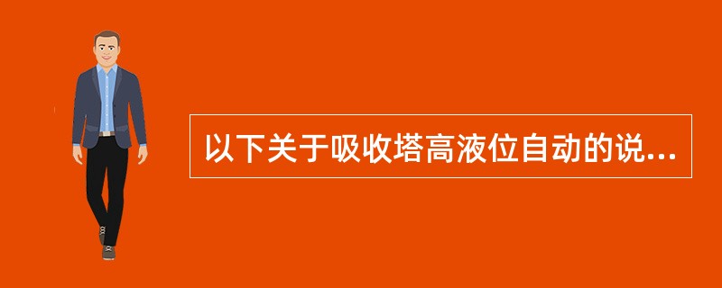 以下关于吸收塔高液位自动的说法正确的是（）。