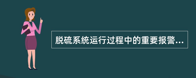 脱硫系统运行过程中的重要报警包括（）。