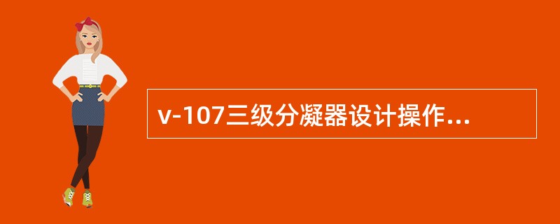 v-107三级分凝器设计操作压力为（）MPa。