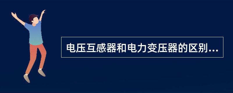 电压互感器和电力变压器的区别在于（）。